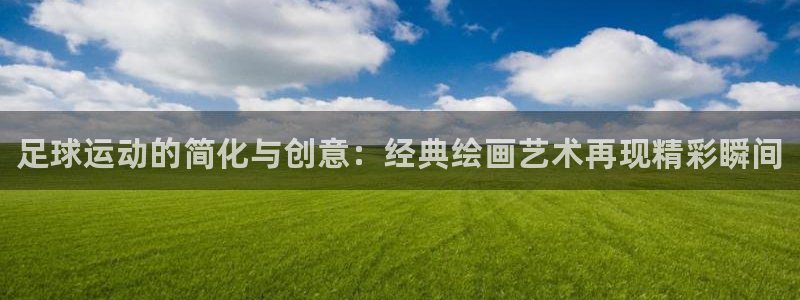 yy易游官网下载平台注册:足球运动的简化与创意:经典绘画艺术