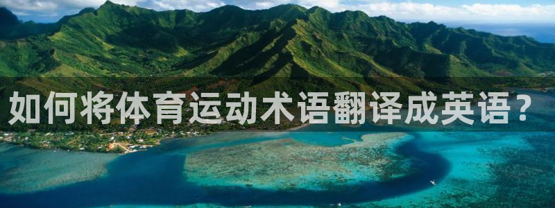 yy易游官网下载软件:如何将体育运动术语翻译成英语?